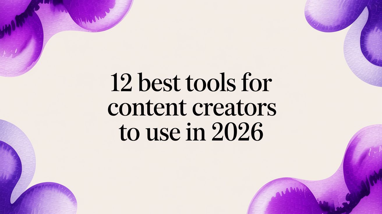 12 Best Tools for Content Creators to Use in 2026