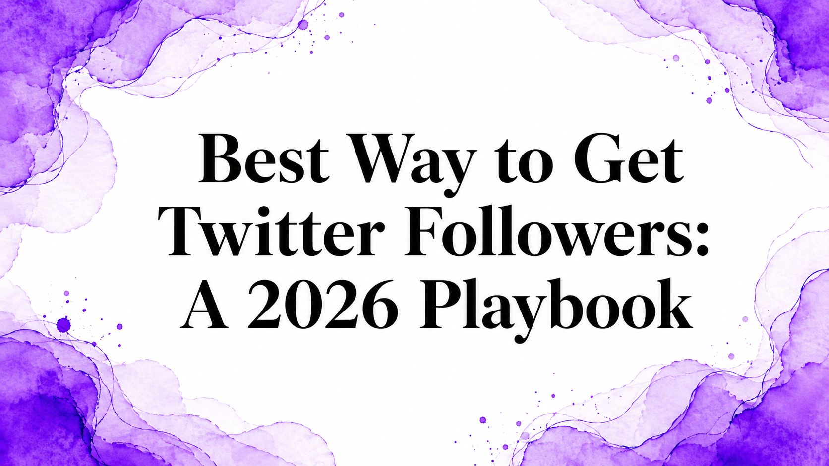 Best Way to Get Twitter Followers: A 2026 Playbook Best Way to Get Twitter Followers: A 2026 Playbook