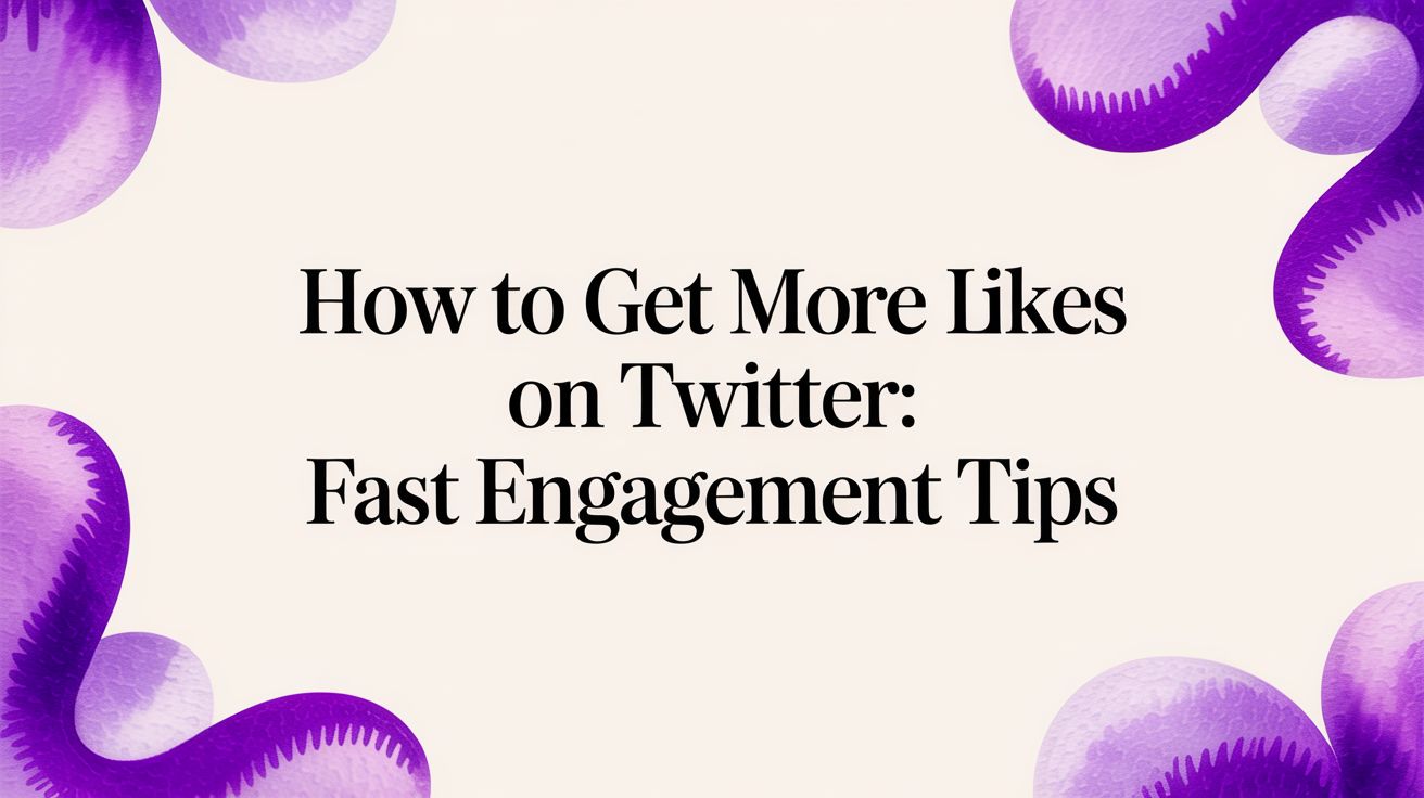 How to Get More Likes on Twitter: Practical Engagement Tips