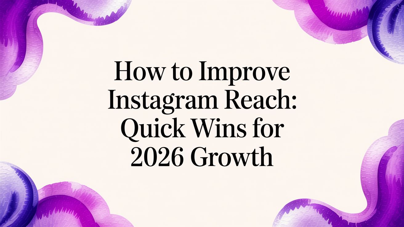 How to improve instagram reach: Quick wins for 2026 growth
