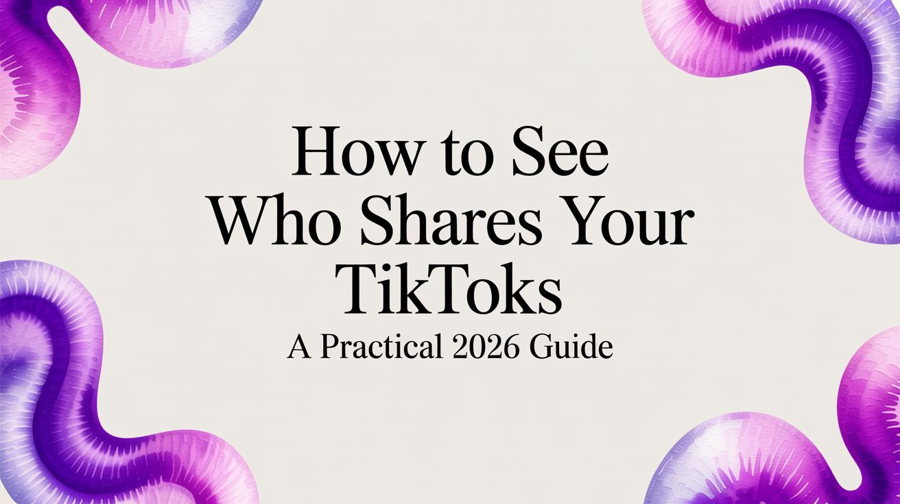 How to See Who Shares Your TikToks A Practical 2026 Guide How to See Who Shares Your TikToks A Practical 2026 Guide