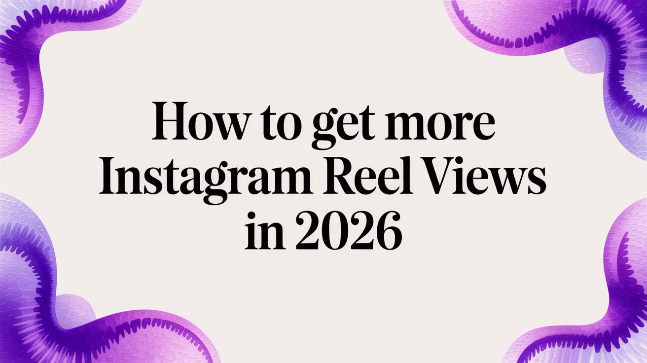 How to Get More Instagram Reel Views in 2026 How to Get More Instagram Reel Views in 2026