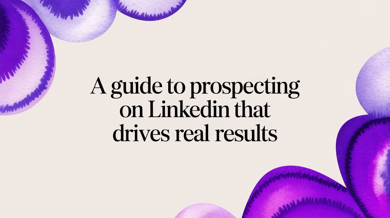 A Guide to Prospecting on LinkedIn That Drives Real Results
