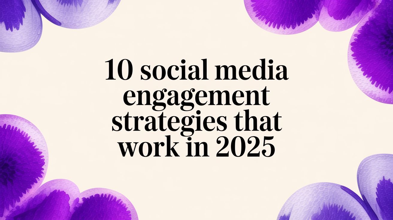 10 Social Media Engagement Strategies That Work in 2025