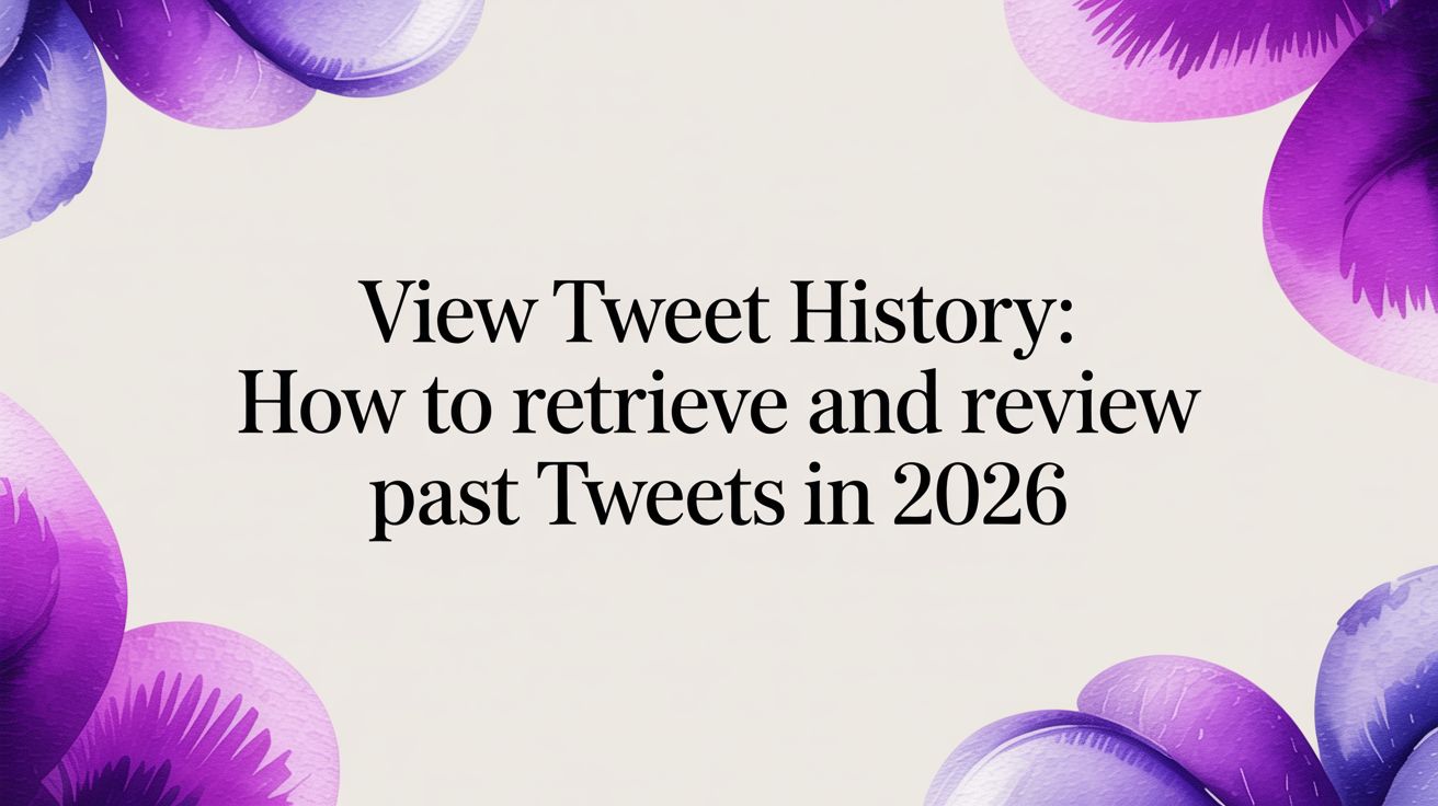 View tweet history: How to Retrieve and Review Past Tweets in 2026